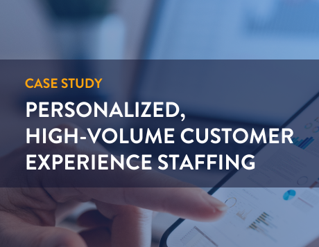 case study high-volume customer experience staffing