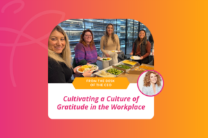 from the desk of the ceo. cultivating a culture of gratitude in the workplace