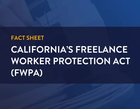 fact sheet. CALIFORNIA’S FREELANCE WORKER PROTECTION ACT (FWPA)
