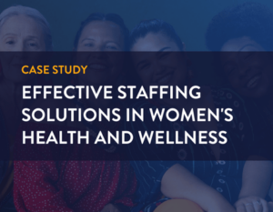 case study. scaling success. effective staffing solutions in womens health and wellness.