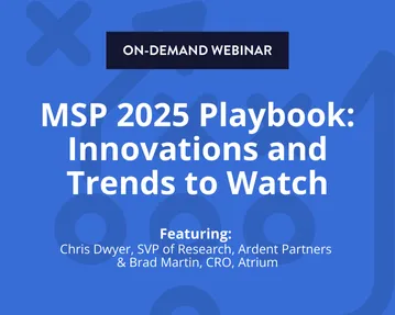 MSP 2025 Playbook: Innovations and Trends to Watch. Featuring: Chris Dwyer, SVP of Research, Ardent Partners & Brad Martin, CRO, Atrium