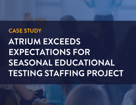 Case Study: Atrium Exceeds Expectations for Seasonal Educational Testing Staffing Project
